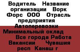 Водитель › Название организации ­ Ворк Форс, ООО › Отрасль предприятия ­ Автоперевозки › Минимальный оклад ­ 42 000 - Все города Работа » Вакансии   . Чувашия респ.,Канаш г.